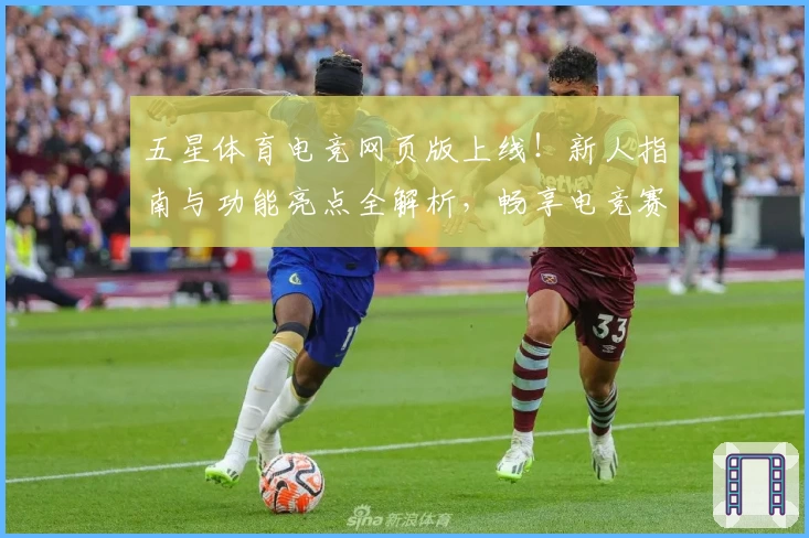 五星体育电竞网页版上线!新人指南与功能亮点全解析,畅享电竞赛事瞬间精彩