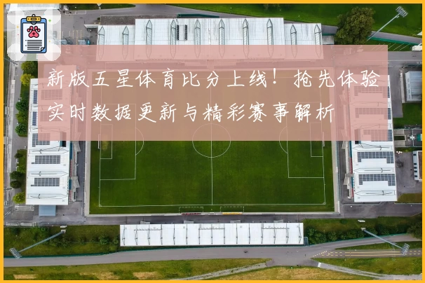 新版五星体育比分上线！抢先体验实时数据更新与精彩赛事解析